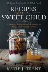 Recipes for a Sweet Child: Creative, Bible-Based Activities to Help Your Family Thrive