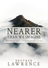 Nearer than We Imagine: Meditations on Practicing the Presence of God