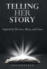 Telling Her Story: Inspired by His Love, Mercy, and Grace