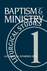 Baptism and Ministry: Liturgical Studies One