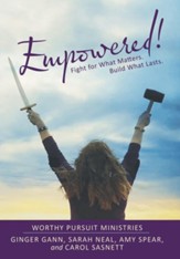 Empowered!: Fight for What Matters. Build What Lasts.
