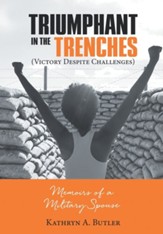 Triumphant in the Trenches (Victory Despite Challenges): Memoirs of a Military Spouse