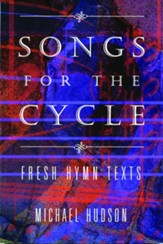 Songs for the Cycle: Fresh Hymn Texts for Church Years A, B, & C
