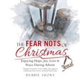 The Fear Nots of Christmas: Enjoying Hope, Joy, Love & Peace During Advent