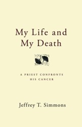 My Life And My Death: A Priest Confronts His Cancer