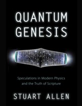 Quantum Genesis: Speculations in Modern Physics and the Truth of Scripture