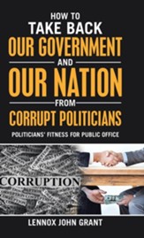 How to Take Back Our Government and Our Nation from Corrupt Politicians: Politicians' Fitness for Public Office