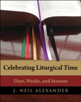 Celebrating Liturgical Time: Days, Weeks, and Seasons