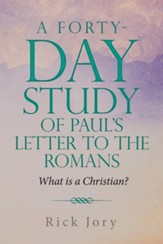A Forty-Day Study of Paul's Letter to the Romans: What is a Christian?