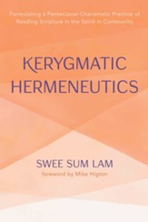 Kerygmatic Hermeneutics: Formulating a Pentecostal-Charismatic Practice of Reading Scripture in the Spirit in Community