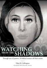 Watching from the Shadows: Through Eyes of Passion, 24 Biblical Women Tell Their Stories
