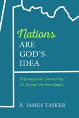 Nations Are God's Idea: Exposing and Countering the Assault on Sovereignty