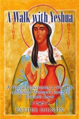 A Walk with Yeshua: A War, an Encounter, a New Life A Muslim Woman's Journey toward Jesus