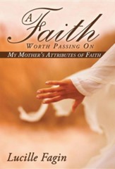 A Faith Worth Passing on: My Mother's Attributes of Faith