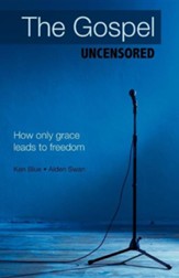 The Gospel Uncensored: How Only Grace Leads to Freedom