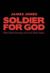 Soldier for God: One Man's Journey Into the Faith Zone