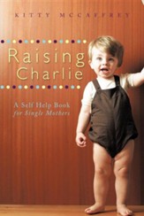 Raising Charlie: A Self Help Book for Single Mothers