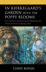 In Kierkegaard's Garden with the Poppy Blooms: Why Derrida Doesn't Read Kierkegaard When He Reads Kierkegaard