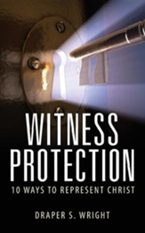 Witness Protection: 10 Ways to Represent Christ