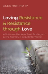 Loving Resistance and Resistance Through Love: A Multilayered Reading of Paul's Teaching and Loving Testimony in the Letter to Philemon