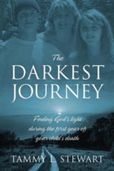 The Darkest Journey: Finding God's Light During the First Year of Your Child's Death