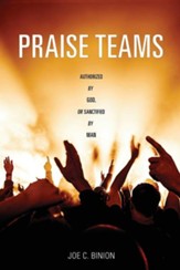 Praise Teams - Authorized by God, or Sanctified by Man