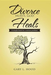Divorce Hurts, God Heals: A Simple Book for a Serious Problem