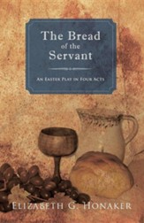 The Bread of the Servant: An Easter Play in Four Acts