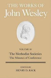 The Works of John Wesley, Volume 10: The Methodist Societies & The Minutes of Conference
