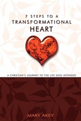 7 Steps to a Transformational Heart: A Christians Journey to the Life God Intended