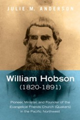 William Hobson (1820-1891): Pioneer, Minister, and Founder of the Evangelical Friends Church (Quakers) in the Pacific Northwest