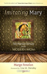 Imitating Mary: Ten Marian Virtues for the Modern Mom