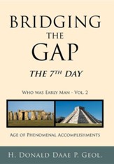 Bridging the Gap: The 7th Day Who Was Early Man Vol. 2 Age of Phenomenal Accomplishments