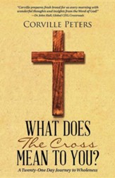 What Does the Cross Mean to You?: A Twenty-One Day Journey to Wholeness