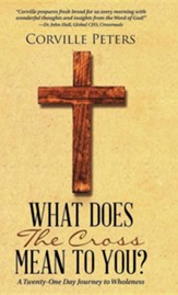 What Does the Cross Mean to You?: A Twenty-One Day Journey to Wholeness