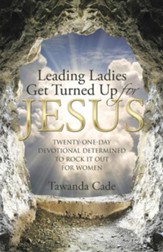 Leading Ladies Get Turned Up for Jesus: Twenty-One-Day Devotional Determined to Rock It Out for Women