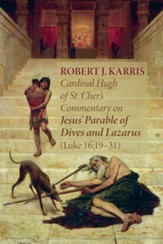 Cardinal Hugh of St. Cher's Commentary on Jesus' Parable of Dives and Lazarus (Luke 16:19-31)