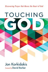 Touching God: Discovering Prayer that Moves the Heart of God