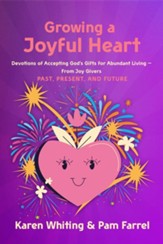 Growing a Joyful Heart: Devotions of Accepting God's Gifts for Abundant Living from Joy Givers Past, Present and Future