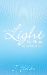 Let Your Light So Shine: Live a Life of Love