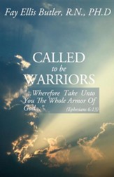 Called to Be Warriors: ...Wherefore Take Unto You the Whole Armor of God...