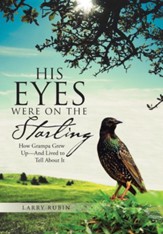 His Eyes Were on the Starling: How Grampa Grew Up-And Lived to Tell about It