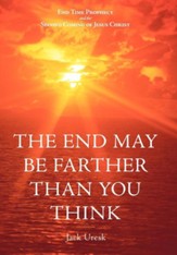 The End May Be Farther Than You Think: End Time Prophecy and the Second Coming of Jesus Christ