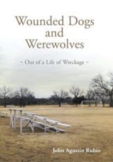 Wounded Dogs and Werewolves: Out of a Life of Wreckage