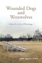 Wounded Dogs and Werewolves: Out of a Life of Wreckage
