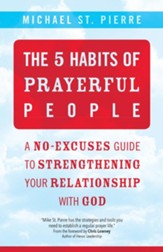 The 5 Habits of Prayerful People: A Ni-Excuses Guide to Strengthening Your Relationship with God