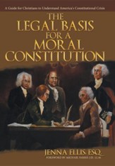 The Legal Basis for a Moral Constitution: A Guide for Christians to Understand America's Constitutional Crisis