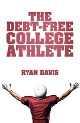 The Debt-Free College Athlete:  Attend Your Dream School. Get Recruited. Graduate 100% Debt-Free.