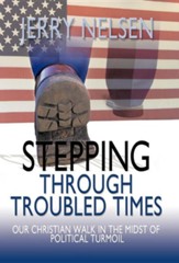 Stepping Through Troubled Times: Our Christian Walk in the Midst of Political Turmoil