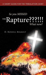 So You Missed the Rapture !!! What Now?: A Short Guide for the Tribulation Saint